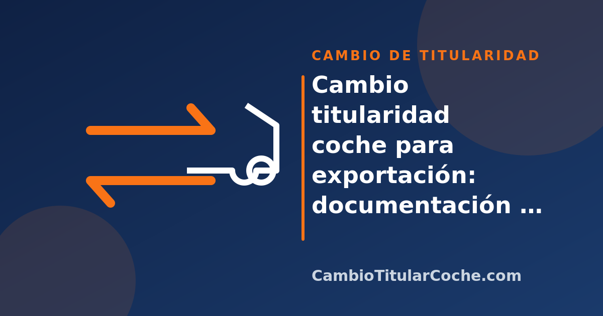 Cambio titularidad coche para exportación: documentación y pasos