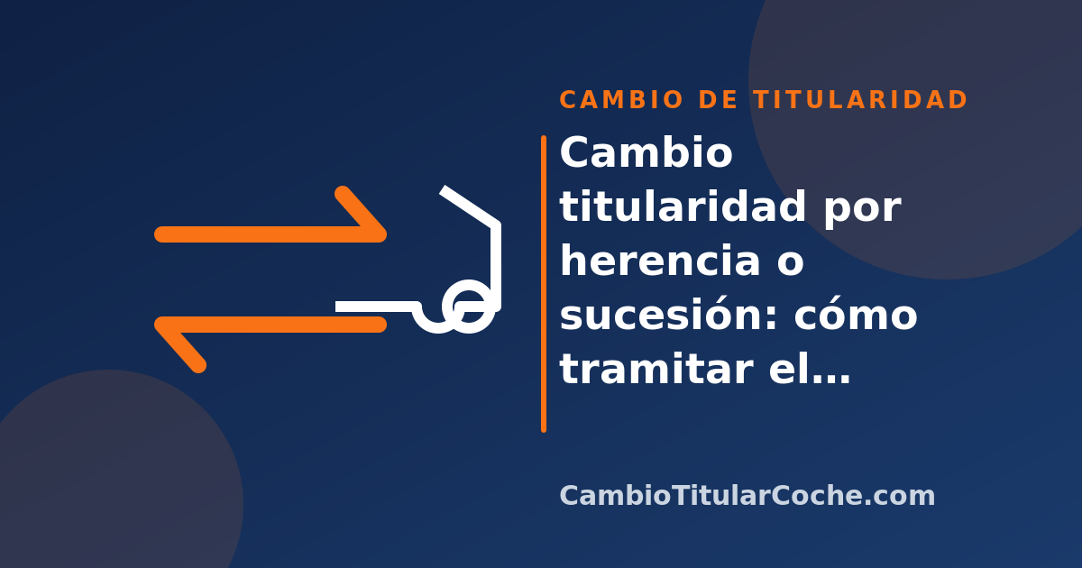 Cambio titularidad por herencia o sucesión: cómo tramitar el vehículo