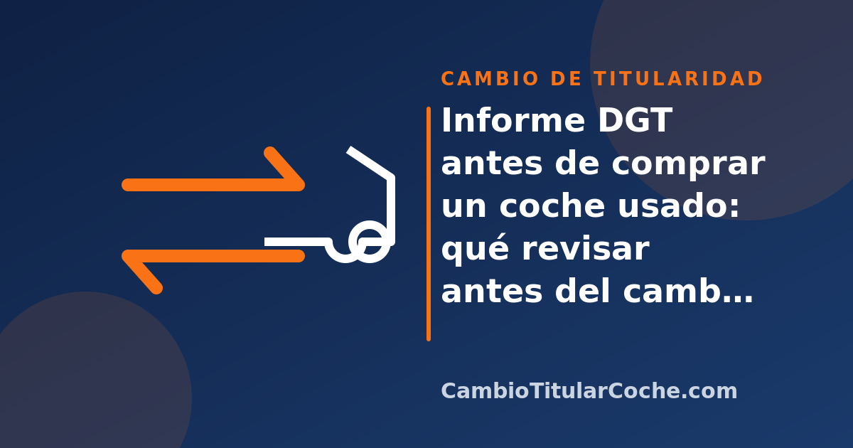 Informe DGT antes de comprar un coche usado: qué revisar antes del cambio de titularidad
