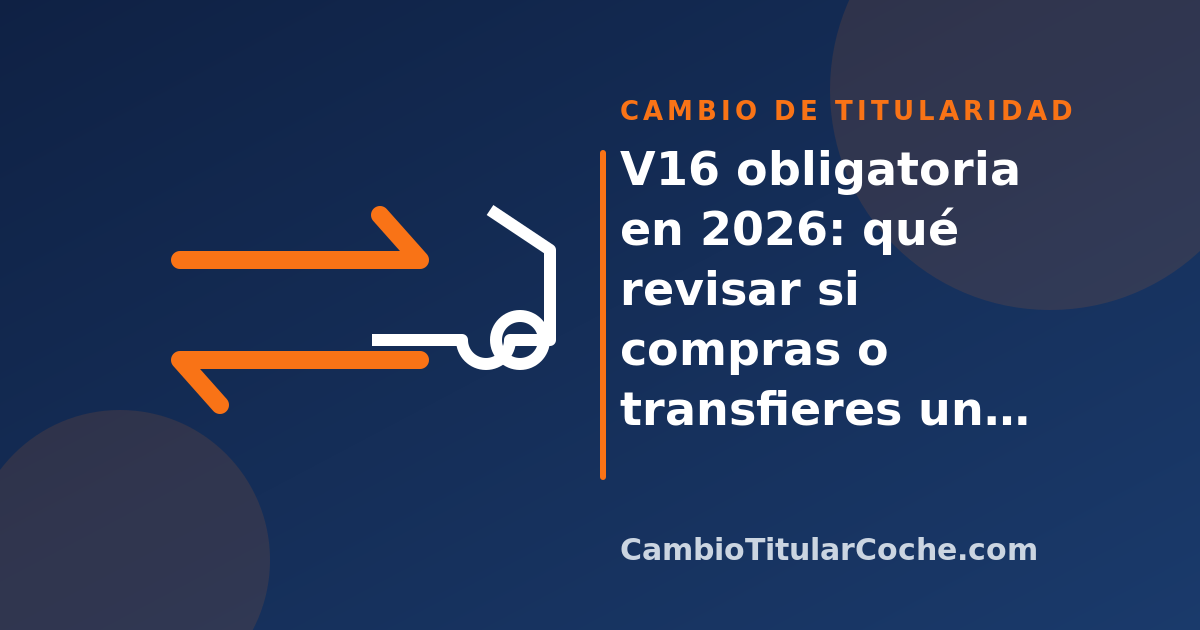 V16 obligatoria en 2026: qué revisar si compras o transfieres un coche usado